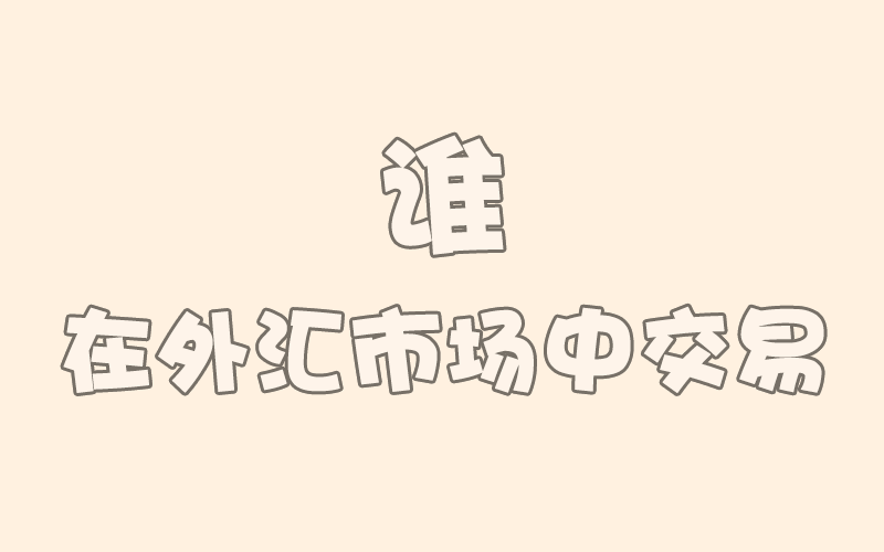 外汇交易入门：谁在外汇市场中交易（第3课）(图1)